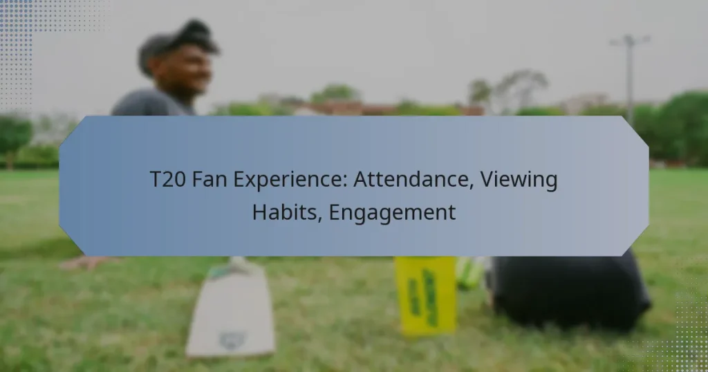 T20 Fan Experience: Attendance, Viewing Habits, Engagement