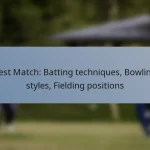 Test Match: Batting techniques, Bowling styles, Fielding positions
