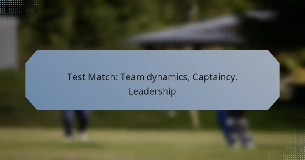 Test Match: Team dynamics, Captaincy, Leadership