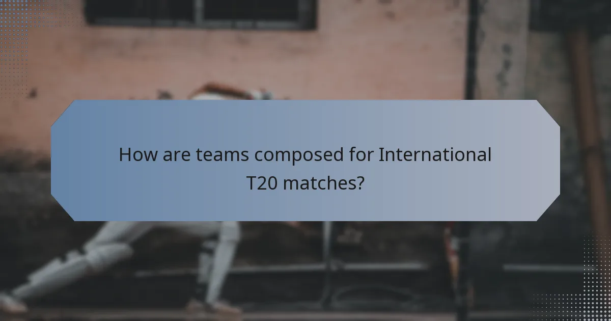 How are teams composed for International T20 matches?