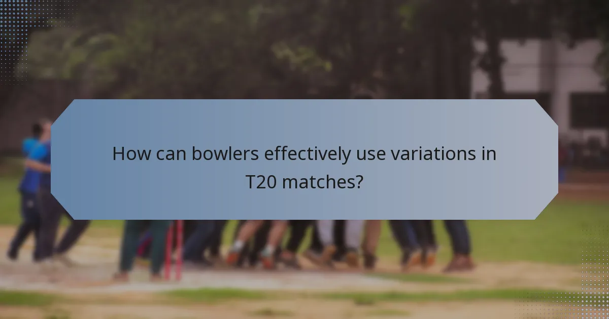 How can bowlers effectively use variations in T20 matches?