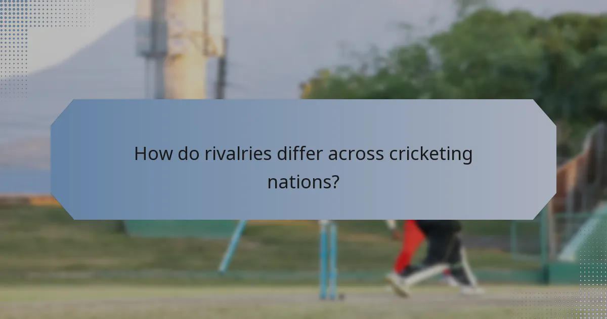 How do rivalries differ across cricketing nations?