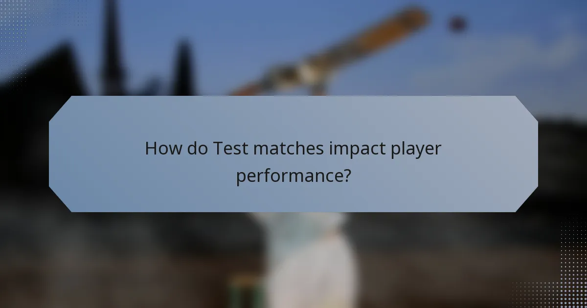 How do Test matches impact player performance?