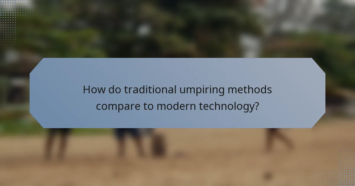 How do traditional umpiring methods compare to modern technology?