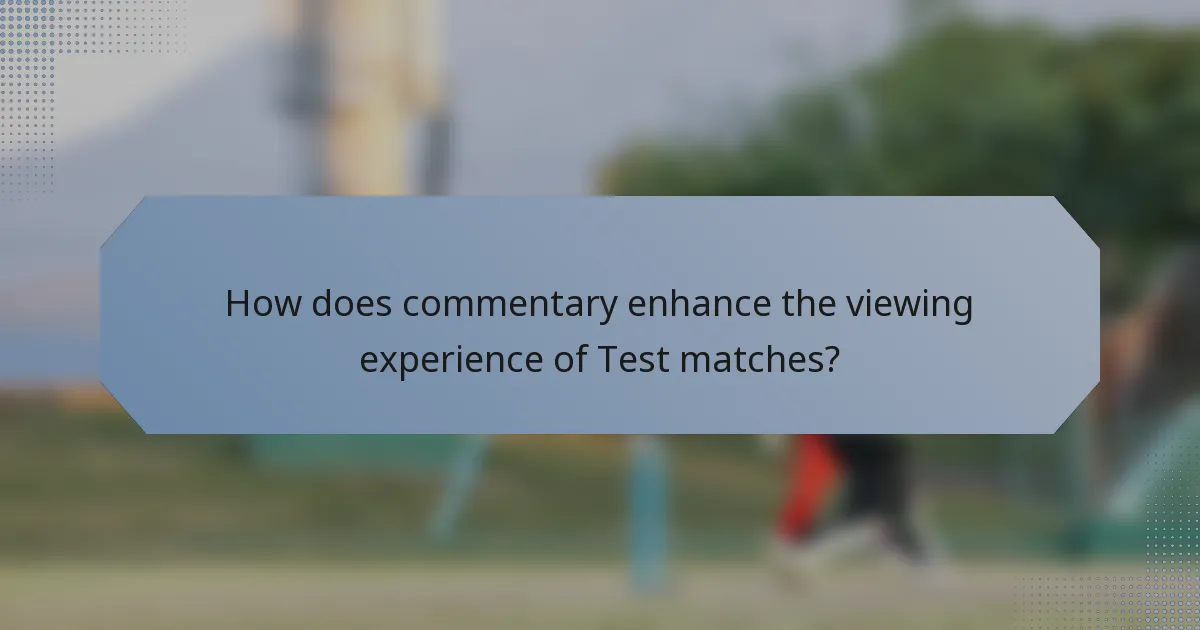 How does commentary enhance the viewing experience of Test matches?
