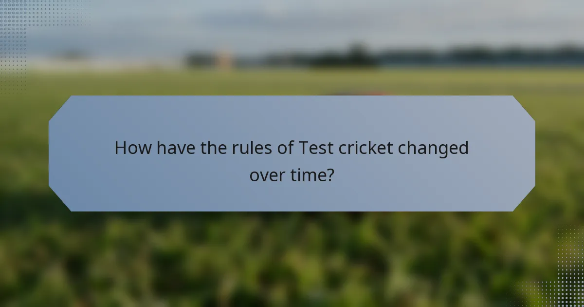 How have the rules of Test cricket changed over time?