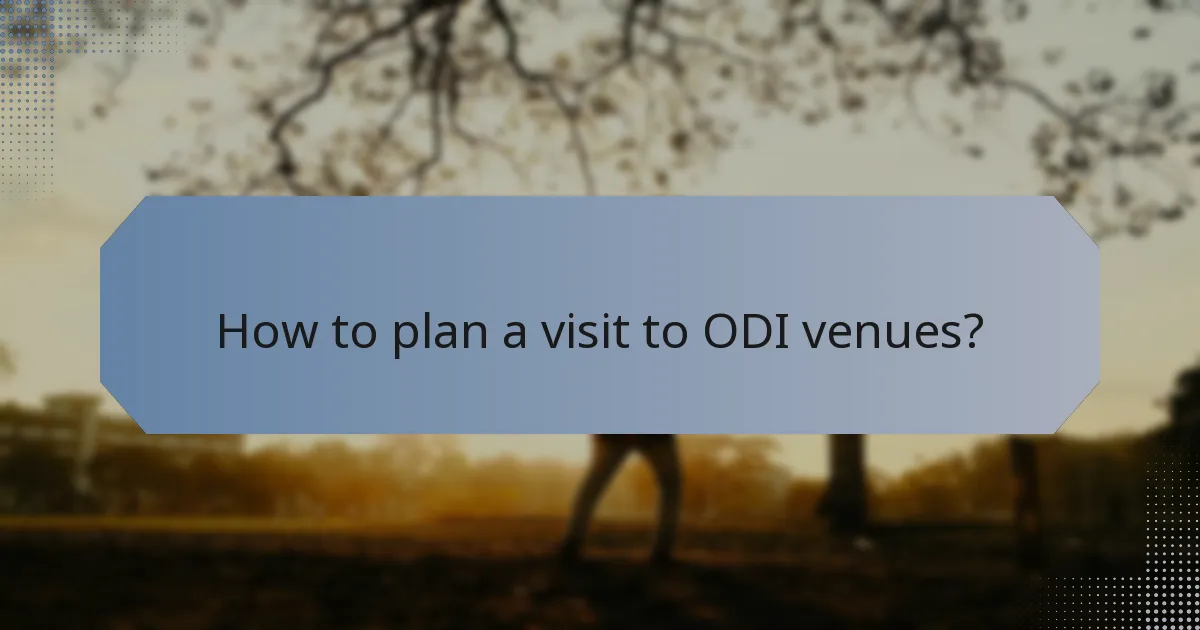 How to plan a visit to ODI venues?