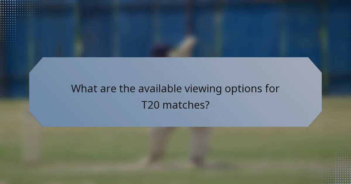 What are the available viewing options for T20 matches?