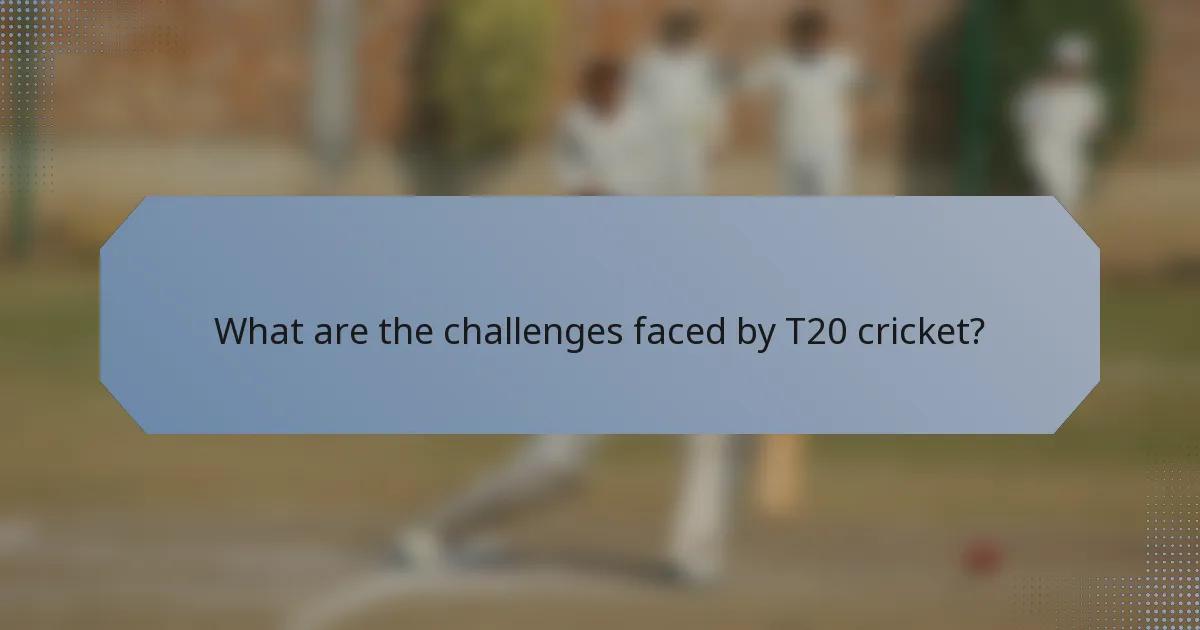 What are the challenges faced by T20 cricket?