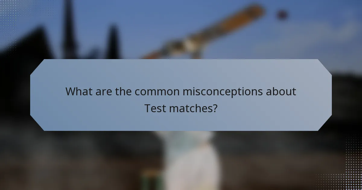 What are the common misconceptions about Test matches?