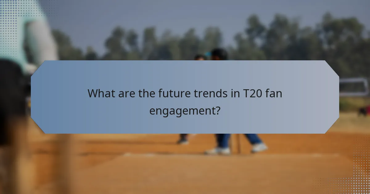 What are the future trends in T20 fan engagement?