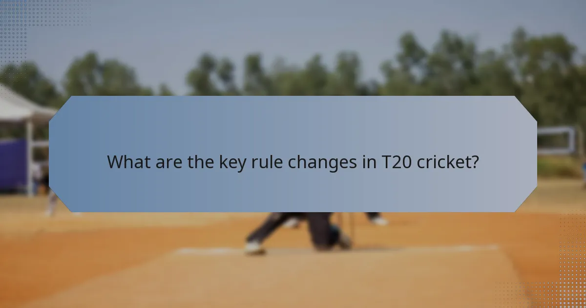 What are the key rule changes in T20 cricket?