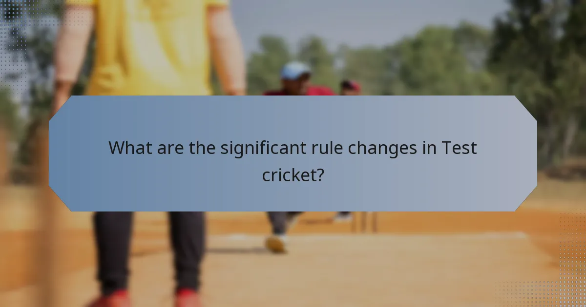 What are the significant rule changes in Test cricket?