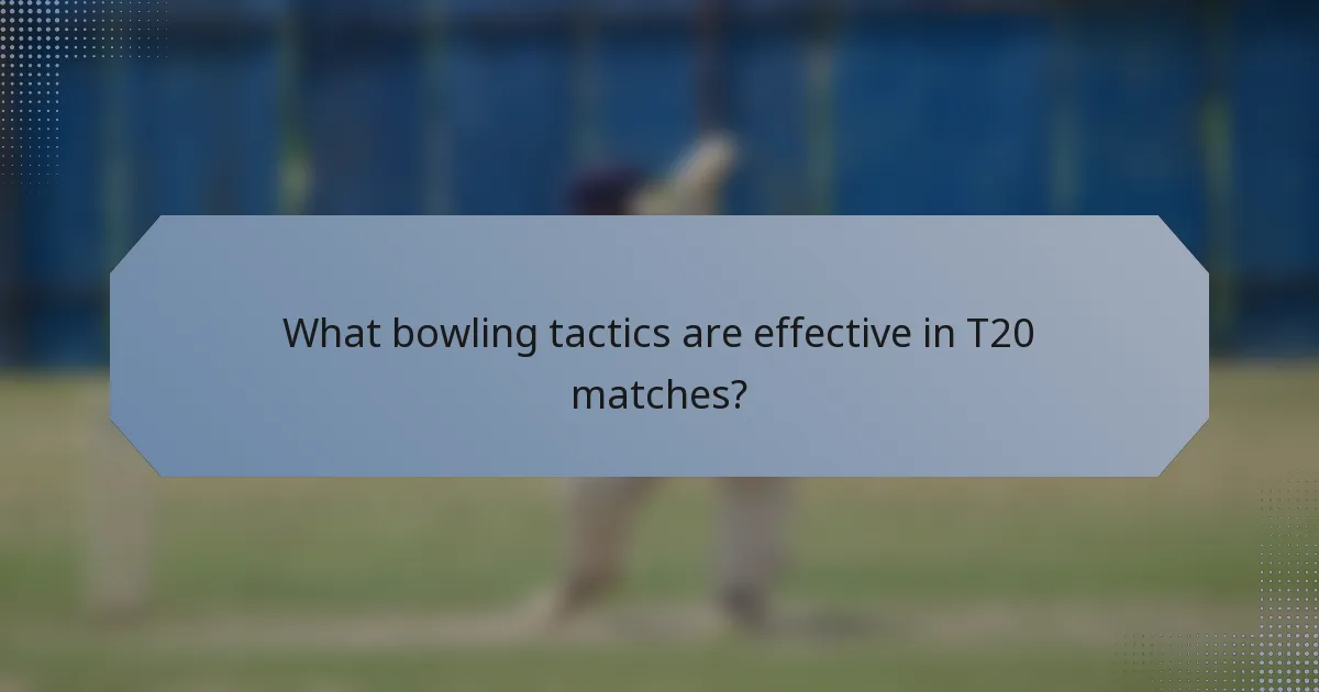 What bowling tactics are effective in T20 matches?
