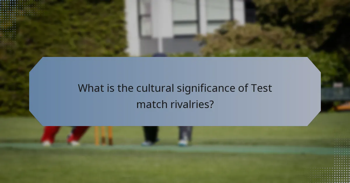What is the cultural significance of Test match rivalries?