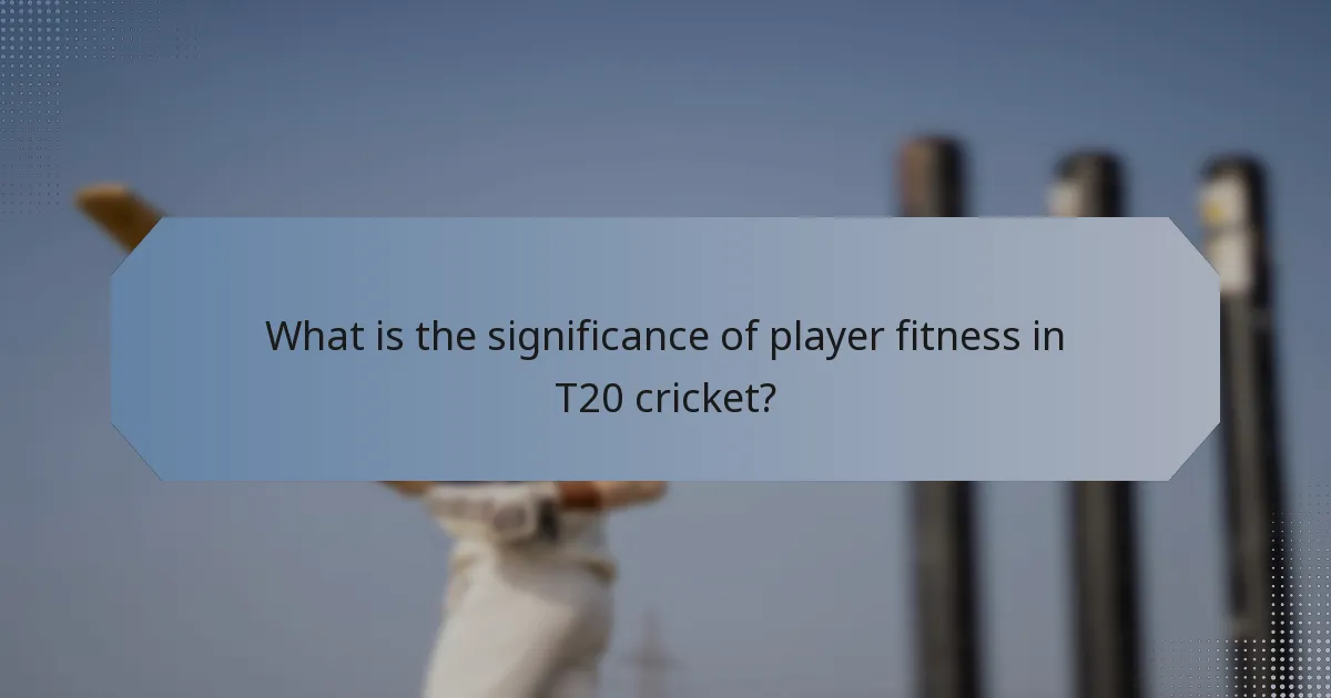 What is the significance of player fitness in T20 cricket?