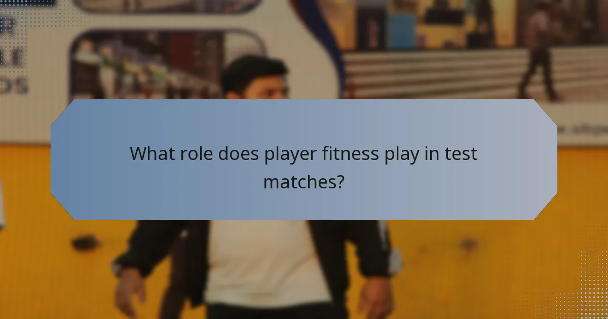 What role does player fitness play in test matches?