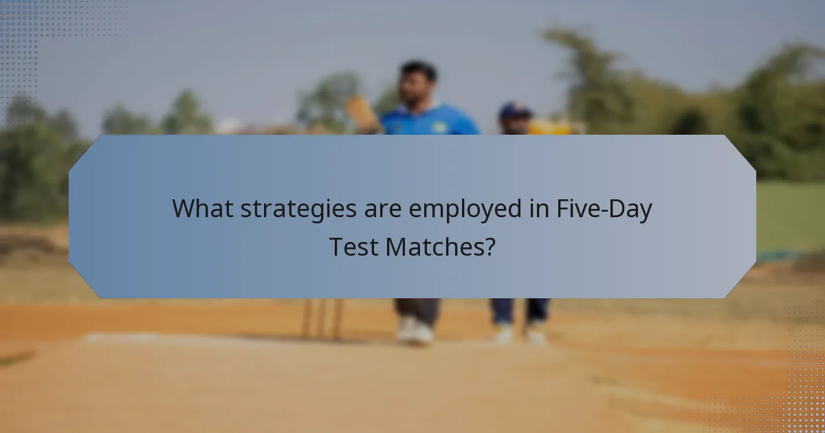 What strategies are employed in Five-Day Test Matches?