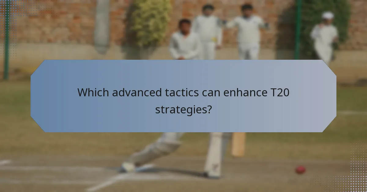 Which advanced tactics can enhance T20 strategies?