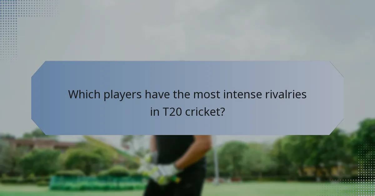 Which players have the most intense rivalries in T20 cricket?